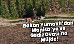 Bakan Yumaklı’dan Manisa’ya ve Gediz Ovası'na Müjde!