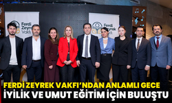 Ferdi Zeyrek Vakfı’ndan Anlamlı Gece: İyilik ve Umut Eğitim İçin Buluştu