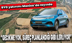BYD Yatırımı Manisa'da Rayında: “Gecikme Yok, Süreç Planlandığı Gibi İlerliyor”