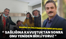 Manisa'da Ünlü İsmin Gösterisi Ertelendi: "Sağlığına Kavuştuktan Sonra Onu Yeniden Bekliyoruz"