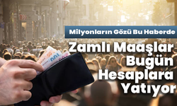Milyonların Gözü Bu Haberde: Zamlı Maaşlar Bugün Hesaplara Yatıyor
