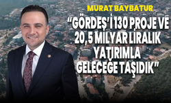 Murat Baybatur: “Gördes’i 130 Proje ve 20,5 Milyar Liralık Yatırımla Geleceğe Taşıdık”
