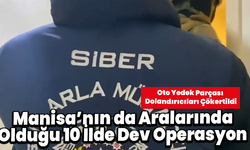 Manisa’nın da Aralarında Olduğu 10 İlde Dev Operasyon: Oto Yedek Parçası Dolandırıcıları Çökertildi