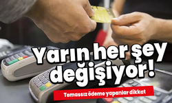 Temassız ödeme yapanlar dikkat: Yarın her şey değişiyor!