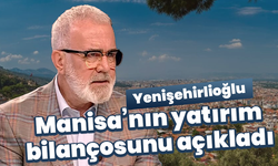 Yenişehirlioğlu Manisa’nın yatırım bilançosunu açıkladı