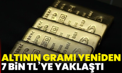 Altının gramı yeniden 7 bin TL’ye yaklaştı