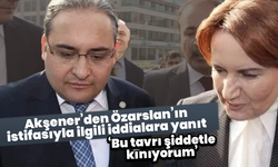 Akşener’den Özarslan’ın istifasıyla ilgili iddialara yanıt