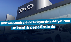 BYD’nin Manisa’daki 1 milyar dolarlık yatırımı Bakanlık denetiminde