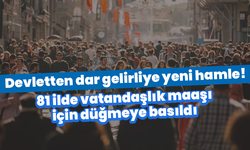 Devletten dar gelirliye yeni hamle! 81 ilde vatandaşlık maaşı için düğmeye basıldı