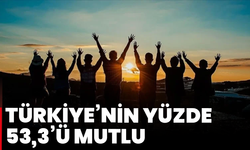 Türkiye’nin yüzde 53,3’ü mutlu
