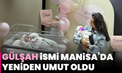 Gülşah ismi Manisa’da yeniden umut oldu