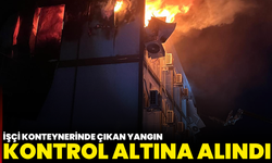 İşçi Konteynerinde Çıkan Yangın Kontrol Altına Alındı