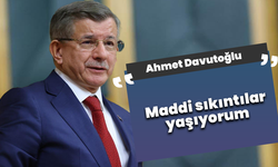 Ahmet Davutoğlu “Maddi sıkıntılar yaşıyorum”