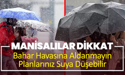 Manisalılar Dikkat: Bahar Havasına Aldanmayın, Planlarınız Suya Düşebilir