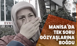 Manisa’da tek soru gözyaşlarına boğdu