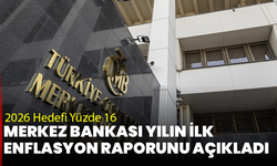 Merkez Bankası Yılın İlk Enflasyon Raporunu Açıkladı: 2026 Hedefi Yüzde 16