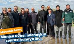 Mücahit Arınç, Manisa Ovası’nda taşkın sonrası sahaya indi