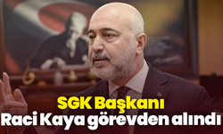 SGK Başkanı Raci Kaya görevden alındı