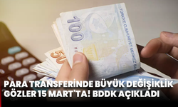 BDDK açıkladı: Para transferinde büyük değişiklik, gözler 15 Mart'ta!