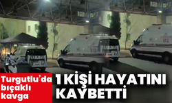 Turgutlu’da bıçaklı kavga: 1 kişi hayatını kaybetti