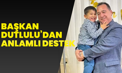 Başkan Dutlulu’dan Anlamlı Destek
