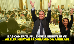 Başkan Dutlulu, Engelli Bireyler ve Ailelerini İftar Programında Ağırladı