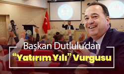 Başkan Dutlulu’da “Yatırım Yılı” Vurgusu