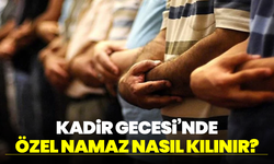 Kadir Gecesi’nde Özel Namaz Nasıl Kılınır?