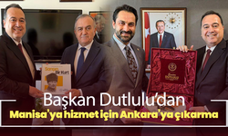 Başkan Besim Dutlulu Manisa’ya hizmet için Ankara’ya çıkarma yaptı