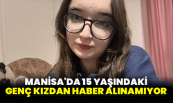 Manisa'da 15 yaşındaki genç kızdan haber alınamıyor