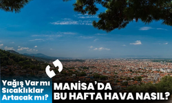 Manisa’da Bu Hafta Hava Nasıl Olacak? Yağış Var mı, Sıcaklıklar Artacak mı?