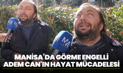 Manisa’da Görme Engelli Adem Can'ın Hayat Mücadelesi: “Uzaylı Değiliz, Çalışmak İstiyoruz"