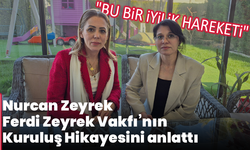 Nurcan Zeyrek, Ferdi Zeyrek Vakfı’nın Kuruluş Hikayesini anlattı