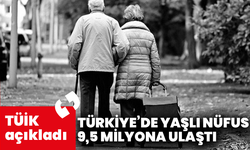TÜİK açıkladı: Türkiye’de yaşlı nüfus 9,5 milyona ulaştı