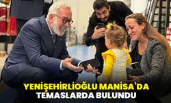 Yenişehirlioğlu Manisa’da temaslarda bulundu