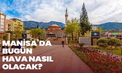 Manisa’da Bugün Hava Nasıl Olacak?