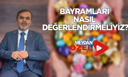 Bayramları nasıl değerlendirmeliyiz?