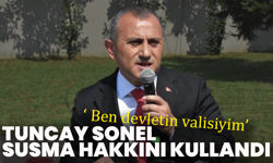Tuncay Sonel Susma Hakkını Kullandı: ''Ben Devletin Valisiyim''