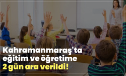 Kahramanmaraş'ta eğitim ve öğretime 2 gün ara verildi!