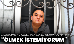 Manisa’da yaşayan kadından yardım çağrısı: “Ölmek istemiyorum, yaşamak istiyorum”
