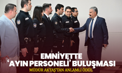 Emniyette ‘Ayın Personeli’ Buluşması: Müdür Aktaş’tan Anlamlı Ödül