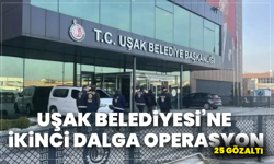 Uşak Belediyesi’ne İkinci Dalga Operasyon: 25 Gözaltı