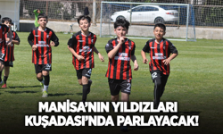 Manisa’nın Yıldızları Kuşadası’nda parlayacak!