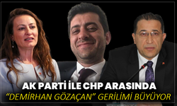 AK Parti ile CHP arasında “Demirhan Gözaçan” gerilimi büyüyor