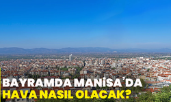 Bayramda Manisa’da hava nasıl olacak?