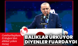Cumhurbaşkanı Erdoğan’dan dikkat çeken mesaj: “Balıklar ürküyor diyenler fuardaydı”