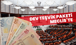 Dev Teşvik Paketi Meclis’te: Vergi Muafiyeti 2047’ye Kadar Uzatılacak