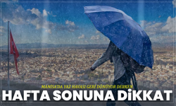 Manisa’da Yaz Havası Geri Dönüyor Derken Hafta Sonuna Dikkat