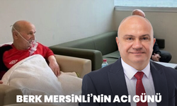 Berk Mersinli’nin acı günü