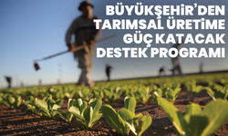 Büyükşehir’den Tarımsal Üretime Güç Katacak Destek Programı
